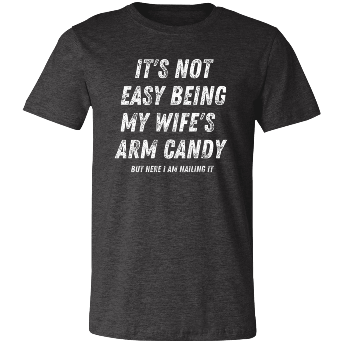 It's Not Easy | Wife's Arm Candy | White Letters | Unisex | Sizes X-Small to 4XL