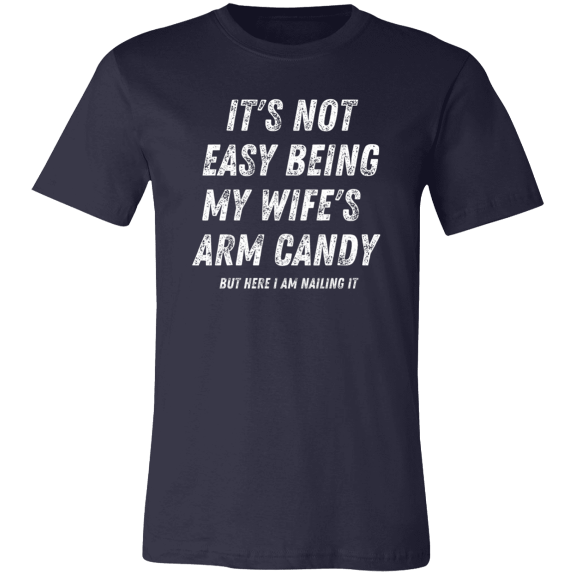 It's Not Easy | Wife's Arm Candy | White Letters | Unisex | Sizes X-Small to 4XL