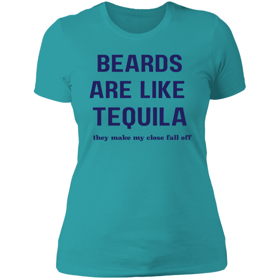 Beards Are Like Tequila | Clothes Fall Off | Tshirt